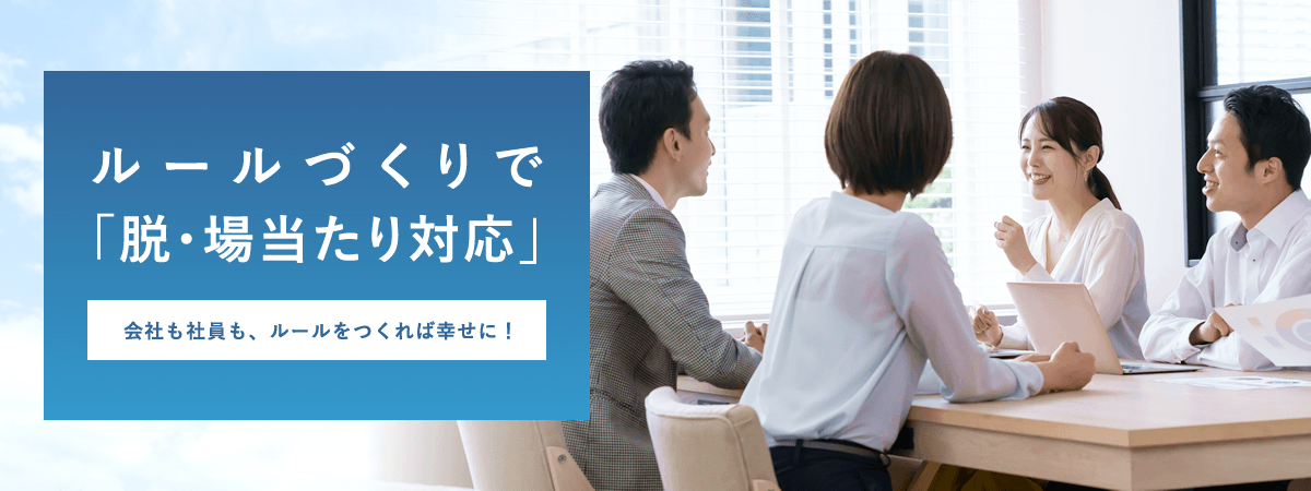 ルールづくりで「脱・場当たり対応」 会社も社員も、ルールをつくれば幸せに！